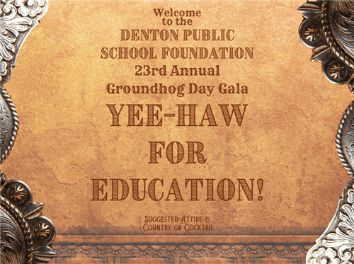 Welcome to the Denton Public School Foundation 23 Annual Groundhog Day Gala - Yee-Haw for Education